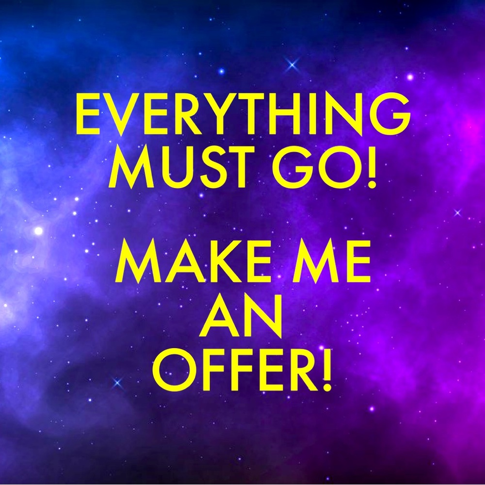 Everything MUST GO! Make me an offer!